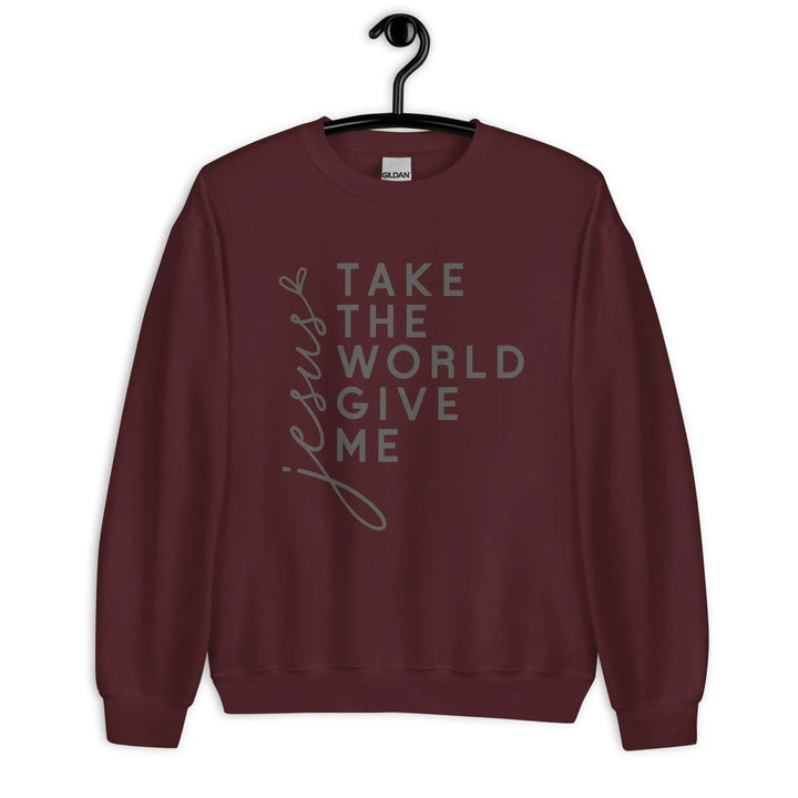 Jesus Take the World Give Me Unisex Sweatshirt -ARLXUN