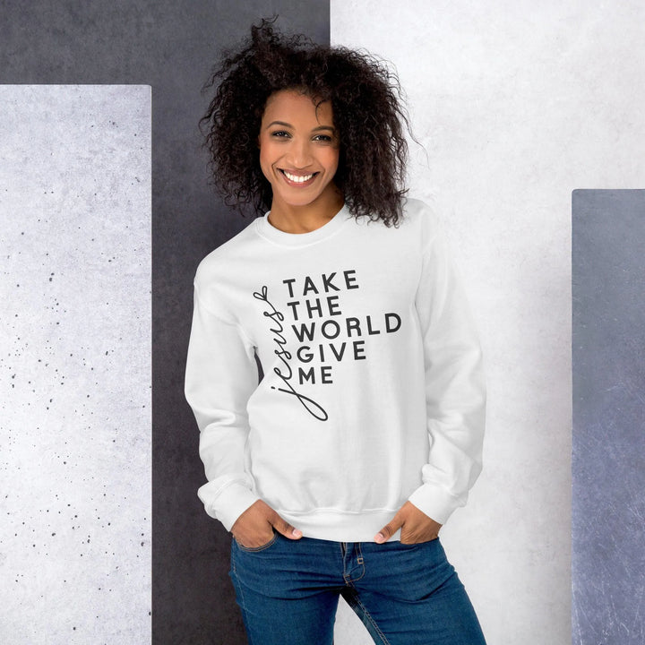 Jesus Take the World Give Me Unisex Sweatshirt -ARLXUN