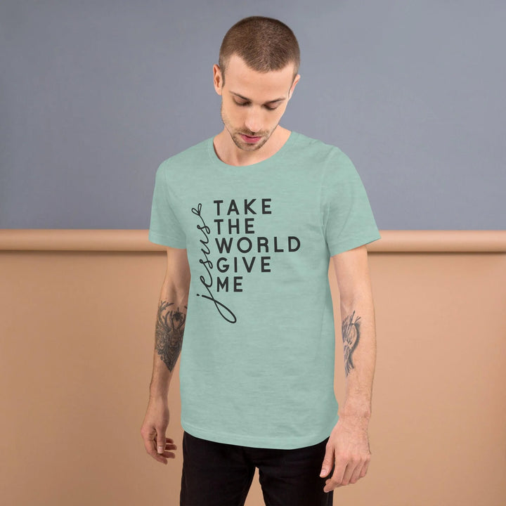 Unisex T-Shirt – Take the World, Give Me Jesus -ARLXUN
