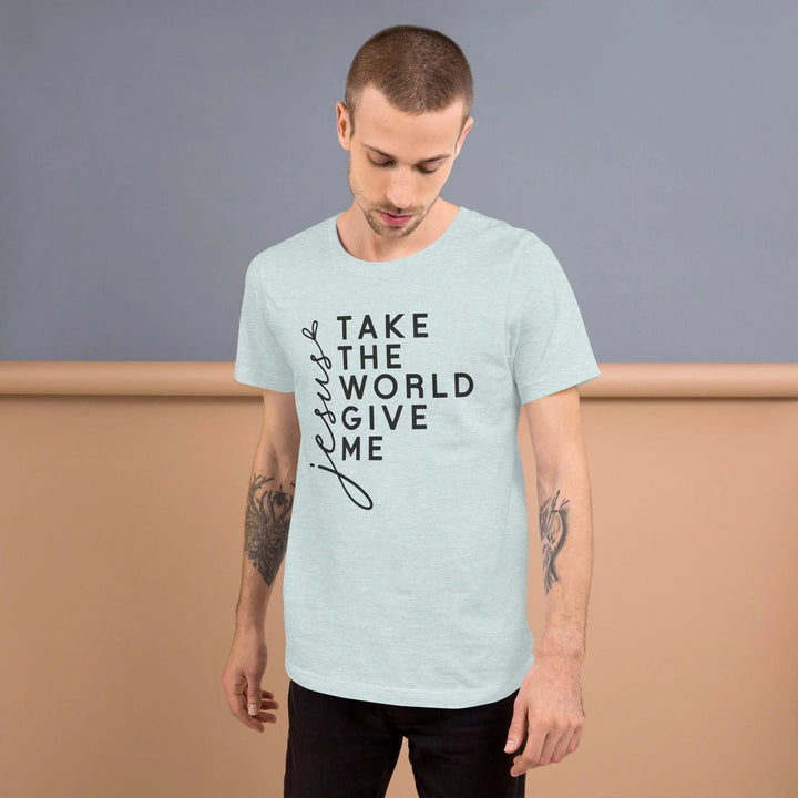Unisex T-Shirt – Take the World, Give Me Jesus -ARLXUN