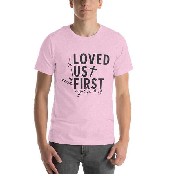 Unisex T-Shirt – He Loved Us First -ARLXUN