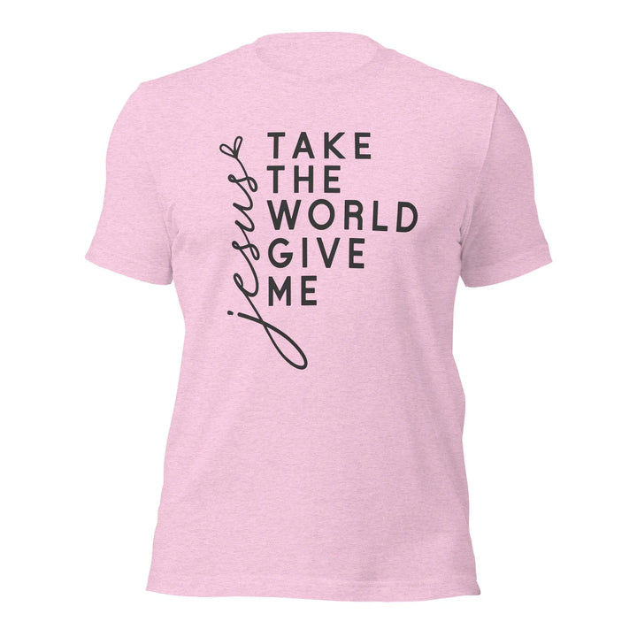 Unisex T-Shirt – Take the World, Give Me Jesus -ARLXUN