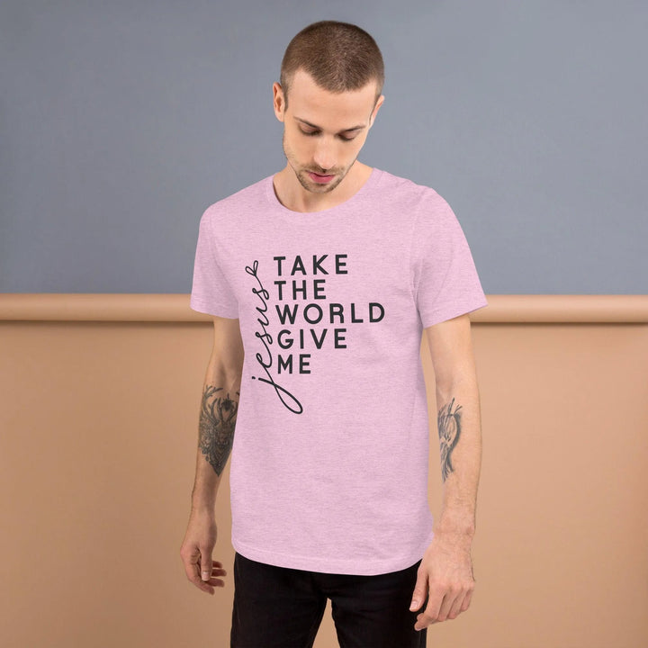 Unisex T-Shirt – Take the World, Give Me Jesus -ARLXUN