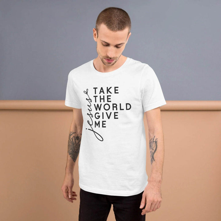 Unisex T-Shirt – Take the World, Give Me Jesus -ARLXUN